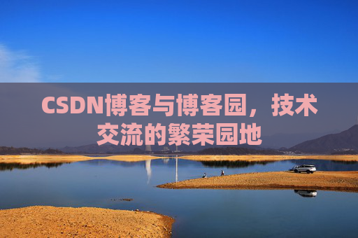 CSDN博客与博客园,技术交流的繁荣园地